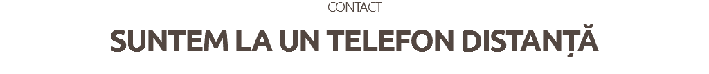 CONTACT
SUNTEM LA UN TELEFON DISTANȚĂ