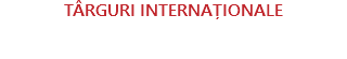 TÂRGURI INTERNAȚIONALE